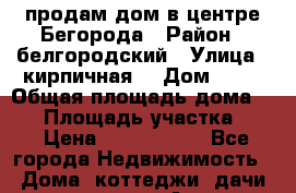 продам дом в центре Бегорода › Район ­ белгородский › Улица ­ кирпичная  › Дом ­ 16 › Общая площадь дома ­ 54 › Площадь участка ­ 3 › Цена ­ 2 000 000 - Все города Недвижимость » Дома, коттеджи, дачи продажа   . Адыгея респ.,Майкоп г.